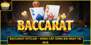 Baccarat Hitclub Dang Cap Song Bai Ngay Tai Nha