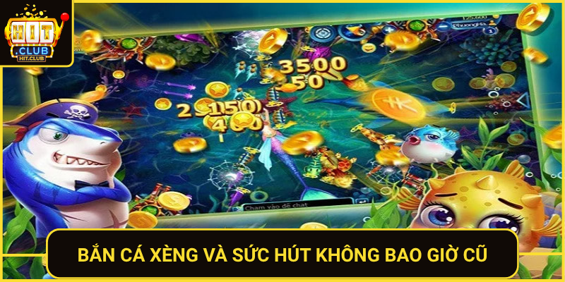 Bắn Cá Xèng Đỉnh Cao – Săn Thưởng Lớn Tại HitClub 1 Ban Ca Xeng Va Suc Hut Khong Bao Gio Cu
