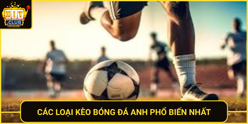 Kèo Bóng Đá Anh HitClub – Bí Quyết Soi Kèo Chuẩn 2026 1 Cac Loai Keo Bong Da Anh Pho Bien Nhat