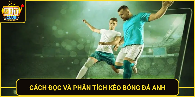 Kèo Bóng Đá Anh HitClub – Bí Quyết Soi Kèo Chuẩn 2026 2 Cach Doc Va Phan Tich Keo Bong Da Anh