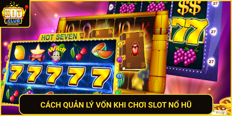 Kinh Nghiệm Chơi Slot Nổ Hũ HitClub Cho Người Mới 2 Cach Quan Ly Von Khi Choi Slot No Hu