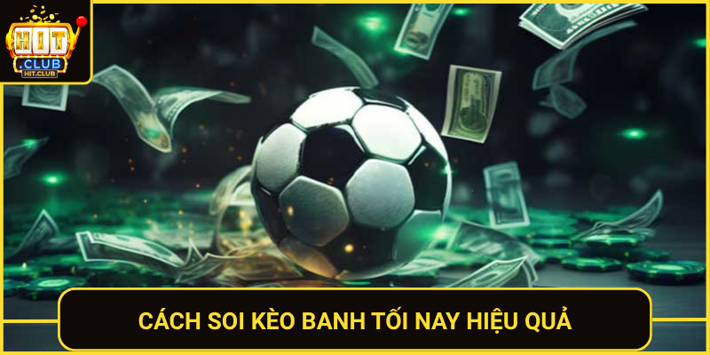 Kèo Banh Tối Nay – Tỷ Lệ Cược Hấp Dẫn Nhất Tại HitClub 2 Cach Soi Keo Banh Toi Nay Hieu Qua