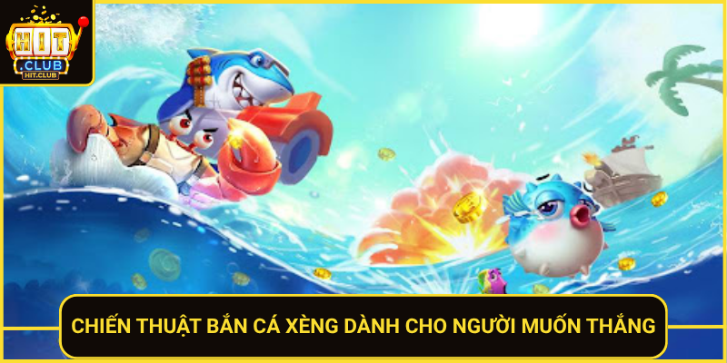 Bắn Cá Xèng Đỉnh Cao – Săn Thưởng Lớn Tại HitClub 3 Chien Thuat Ban Ca Xeng Danh Cho Nguoi Muon Thang