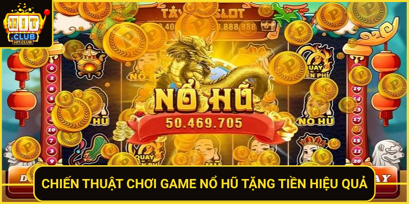 Game Nổ Hũ Tặng Tiền HitClub – Quay Là Có Thưởng 2 Chien Thuat Choi Game No Hu Tang Tien Hieu Qua