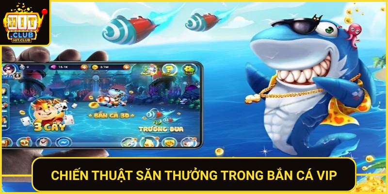 Bắn Cá Vip HitClub – Săn Boss Khủng Thưởng Không Giới Hạn 2 Chien Thuat San Thuong Trong Ban Ca Vip