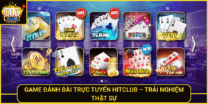 Game Danh Bai Truc Tuyen Hitclub Trai Nghiem That Su