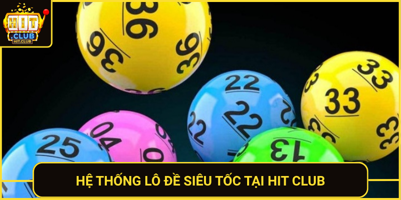 Lô Đề Siêu Tốc HitClub - Trả Thưởng Nhanh Và Uy Tín 1 He Thong Lo De Sieu Toc Tai Hit Club