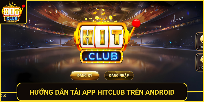 Tải App HitClub – Cài Đặt Siêu Nhanh Chơi Mọi Lúc 1 Huong Dan Tai App Hitclub Tren Android