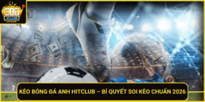 Keo Bong Da Anh Hitclub Bi Quyet Soi Keo Chuan 2026