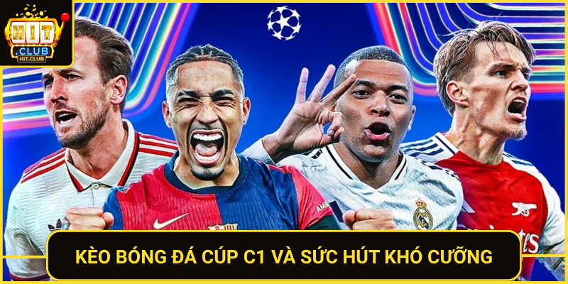 Kèo Bóng Đá Cúp C1 Đỉnh Cao – Soi Kèo Chuẩn Tại HitClub 1 Keo Bong Da Cup C1 Va Suc Hut Kho Cuong