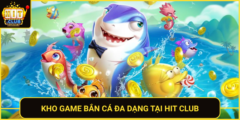 Bắn Cá Hitclub Trò Chơi Đổi Thưởng Đỉnh Cao 2026 1 Kho Game Ban Ca Da Dang Tai Hit Club