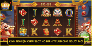 Kinh Nghiem Choi Slot No Hu Hitclub Cho Nguoi Moi