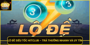 Lo De Sieu Toc Hitclub Tra Thuong Nhanh Va Uy Tin