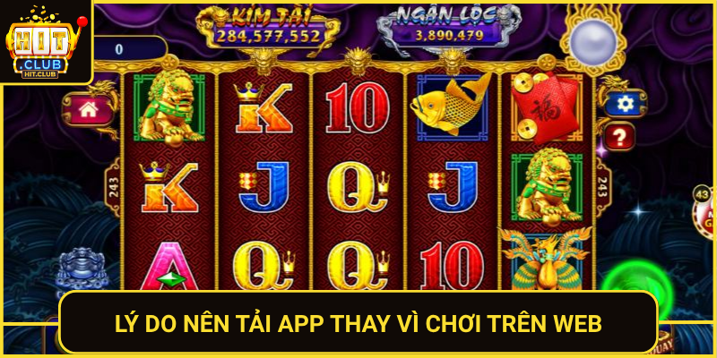 Tải Game Nổ Hũ HitClub – Cài Đặt Dễ Thắng Lớn Ngay 3 Ly Do Nen Tai App Thay Vi Choi Tren Web