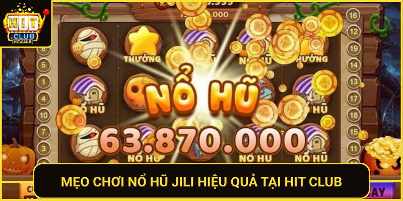 Nổ Hũ Jili HitClub Slot Đỉnh Cao Thưởng Khủng 2026 3 Meo Choi No Hu Jili Hieu Qua Tai Hit Club