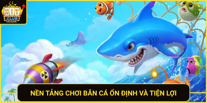Bắn Cá Hitclub Trò Chơi Đổi Thưởng Đỉnh Cao 2026 3 Nen Tang Choi Ban Ca On Dinh Va Tien Loi