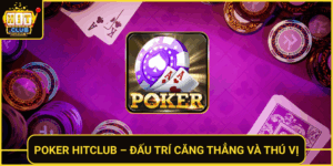 Poker Hitclub Dau Tri Cang Thang Va Thu Vi