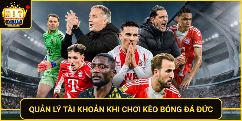 Kèo Bóng Đá Đức HitClub - Tỷ Lệ Hấp Dẫn Nhất Mùa Giải 3 Quan Ly Tai Khoan Khi Choi Keo Bong Da Duc