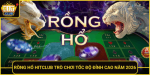 Rong Ho Hitclub Tro Choi Toc Do Dinh Cao Nam 2026