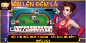 Tien Len Mien Nam Hitclub San Choi Bai Dinh Nhat 2026