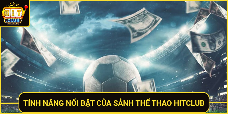 Thể Thao HitClub – Cá Cược Đỉnh Cao Đủ Môn 2026 2 Tinh Nang Noi Bat Cua Sanh The Thao Hitclub