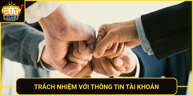 Trách Nhiệm Người Chơi Khi Tham Gia HitClub 2026 1 Trach Nhiem Voi Thong Tin Tai Khoan