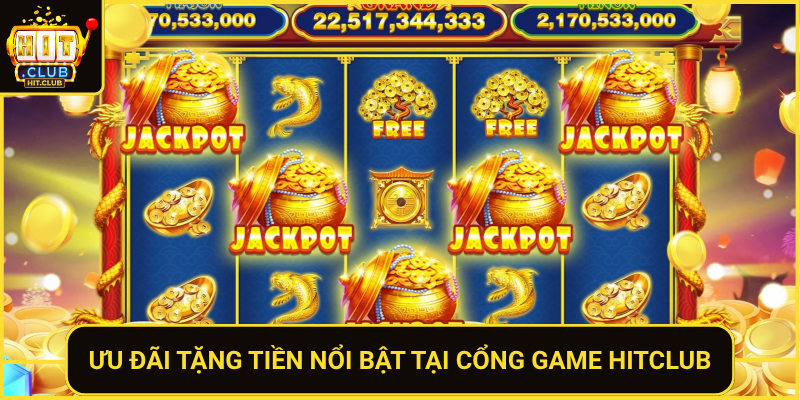 Game Nổ Hũ Tặng Tiền HitClub – Quay Là Có Thưởng 3 Uu Dai Tang Tien Noi Bat Tai Cong Game Hitclub