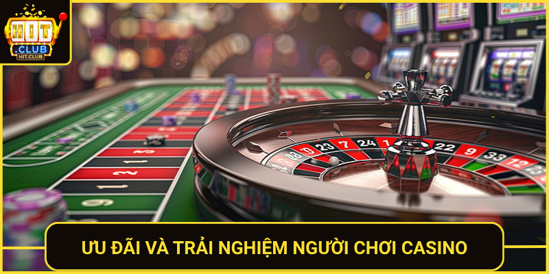 Uu Dai Va Trai Nghiem Nguoi Choi Casino